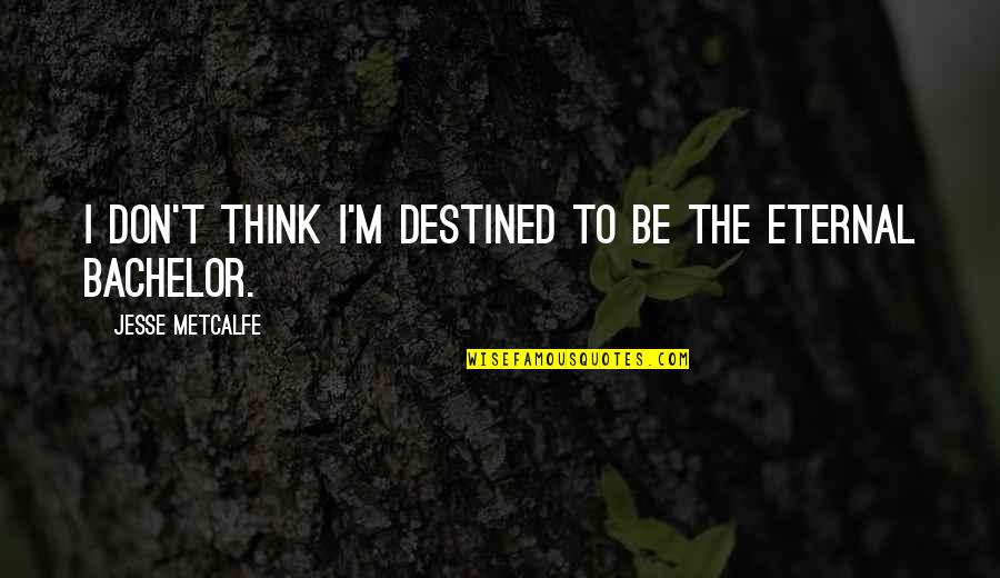 Alam Mo Mahal Kita Quotes By Jesse Metcalfe: I don't think I'm destined to be the