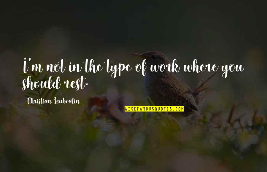 Alam Na Quotes By Christian Louboutin: I'm not in the type of work where
