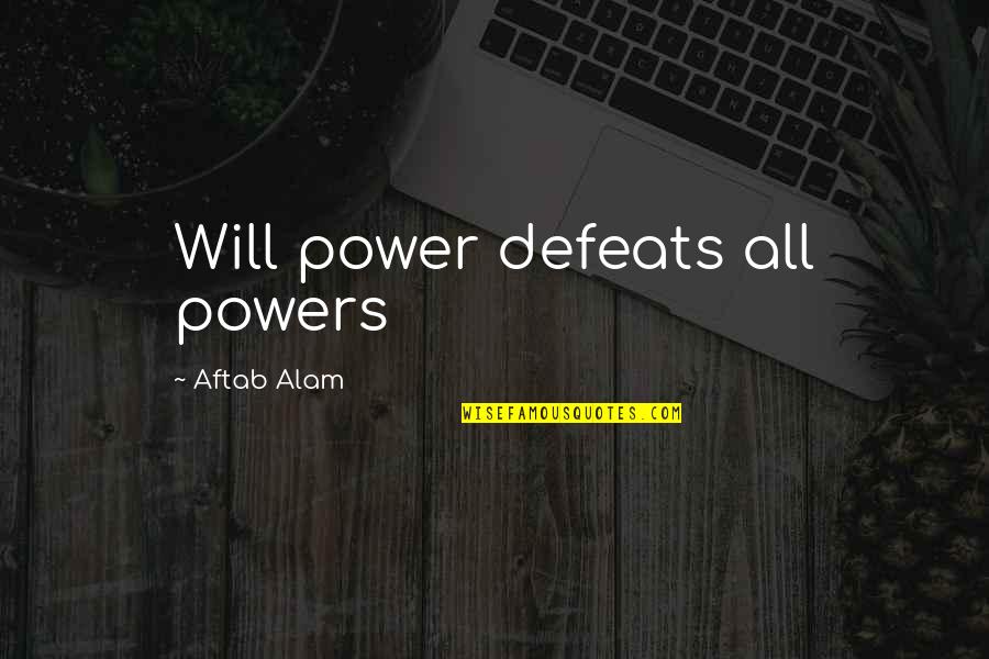 Alam Quotes By Aftab Alam: Will power defeats all powers