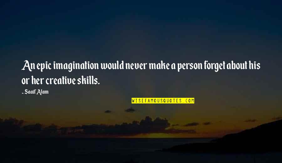 Alam Quotes By Saaif Alam: An epic imagination would never make a person