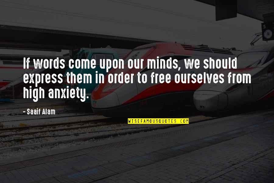 Alam Quotes By Saaif Alam: If words come upon our minds, we should