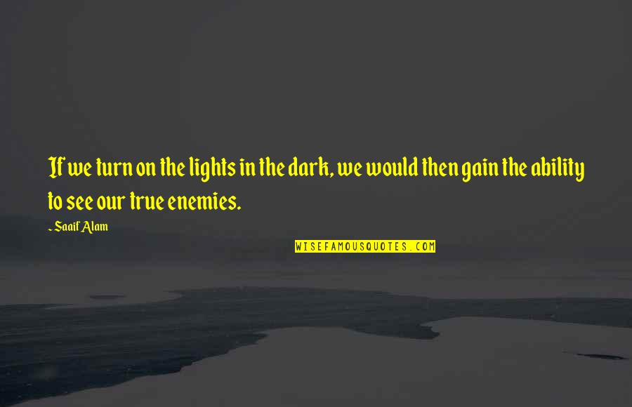 Alam Quotes By Saaif Alam: If we turn on the lights in the