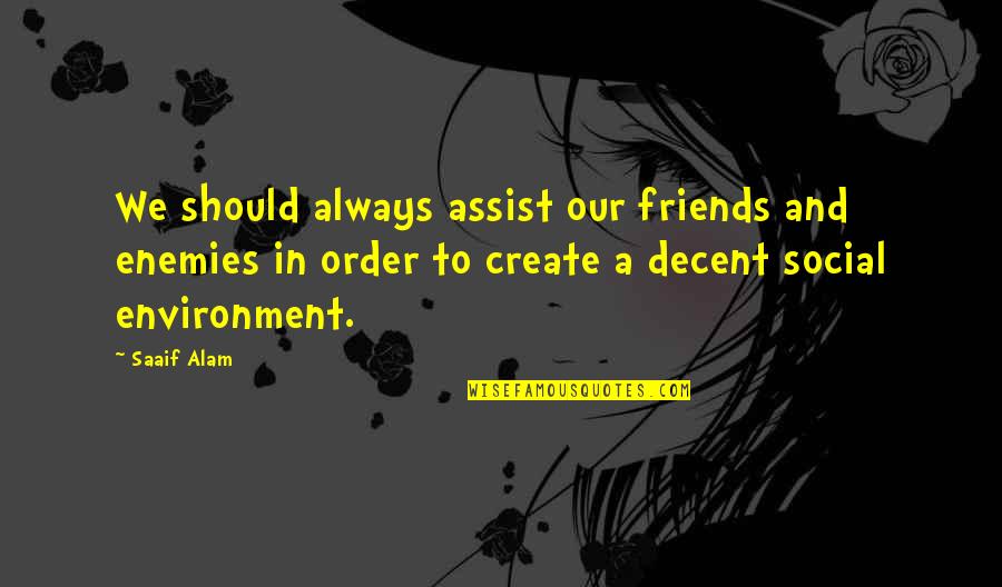 Alam Quotes By Saaif Alam: We should always assist our friends and enemies