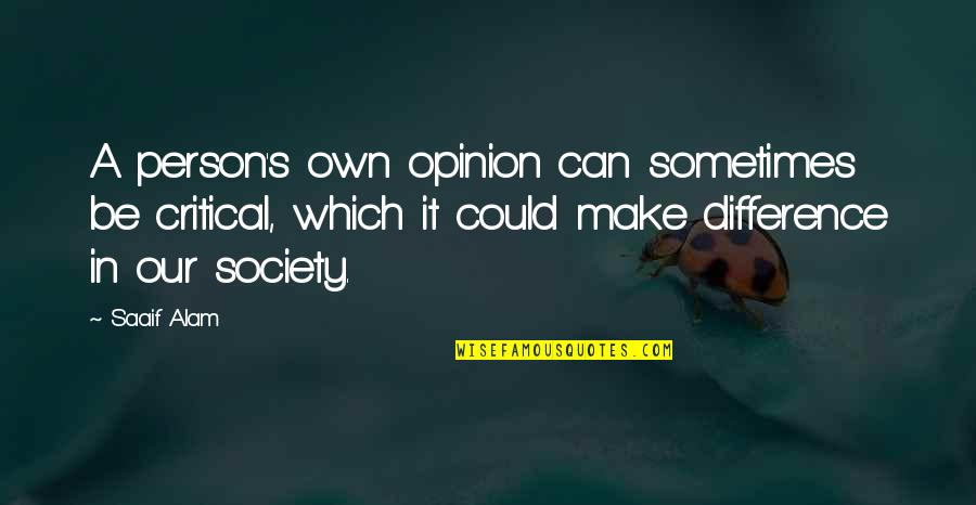 Alam Quotes By Saaif Alam: A person's own opinion can sometimes be critical,