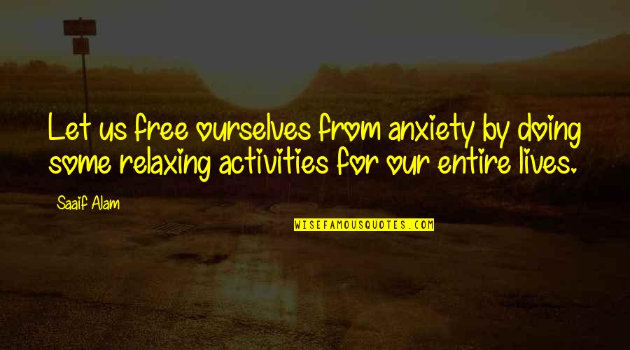 Alam Quotes By Saaif Alam: Let us free ourselves from anxiety by doing