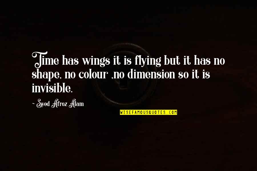 Alam Quotes By Syed Afroz Alam: Time has wings it is flying but it