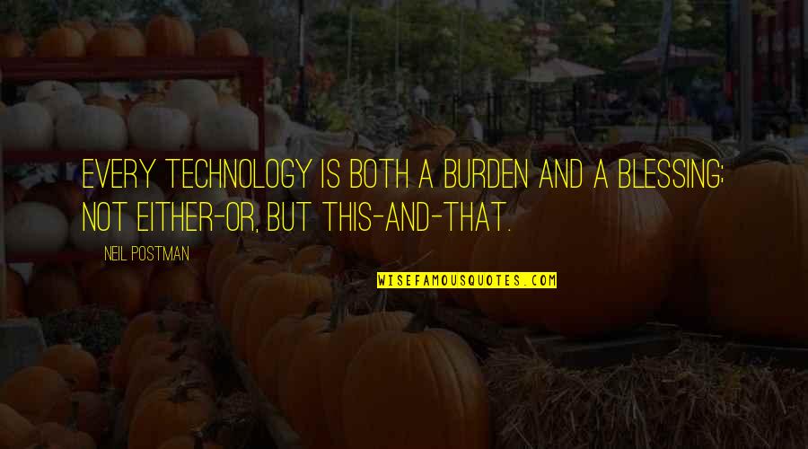 Alamak In The Bible Quotes By Neil Postman: Every technology is both a burden and a