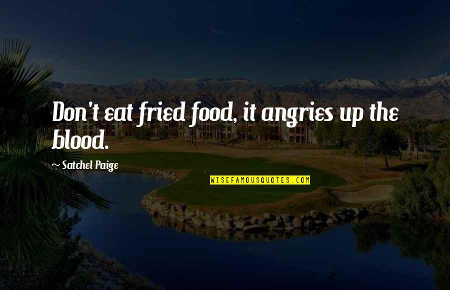 Alamance Quotes By Satchel Paige: Don't eat fried food, it angries up the
