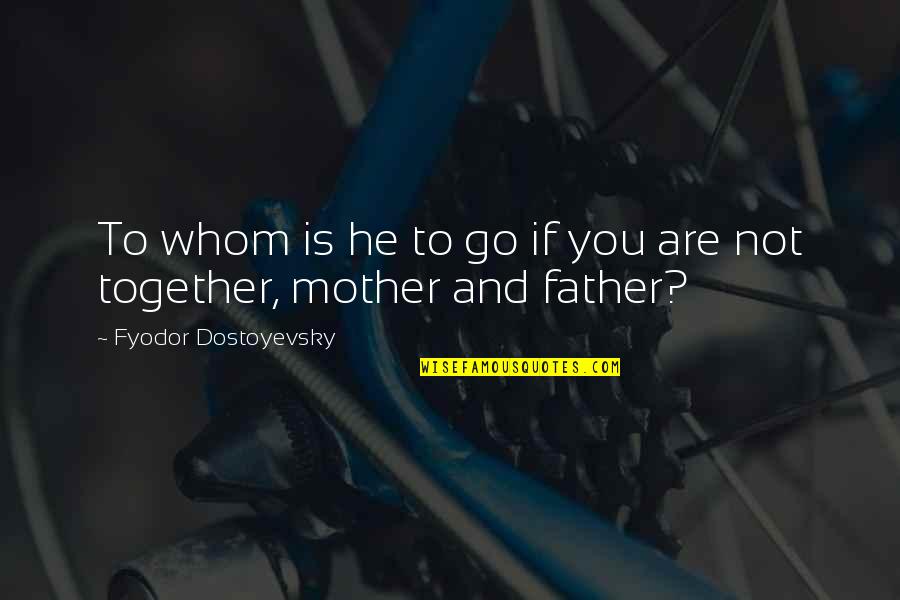 Alamang Quotes By Fyodor Dostoyevsky: To whom is he to go if you