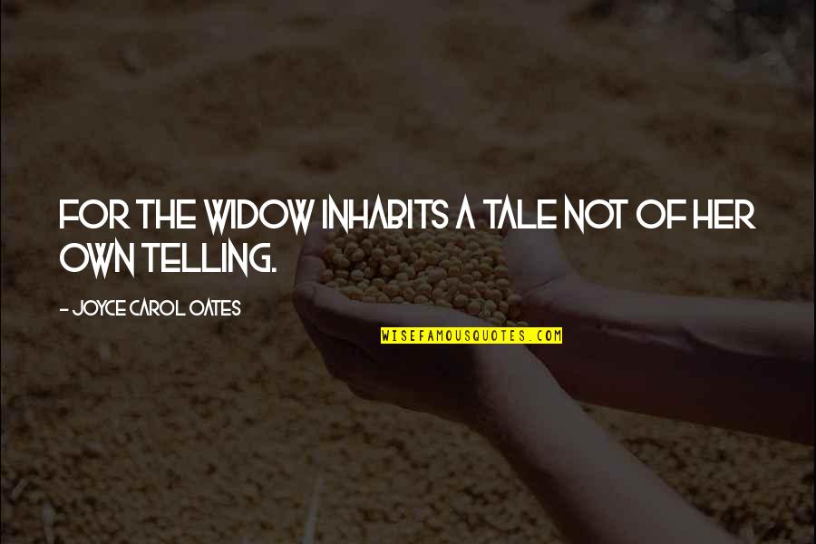 Alamang Quotes By Joyce Carol Oates: For the widow inhabits a tale not of