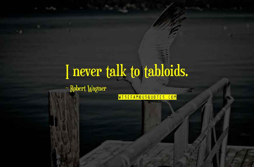 Alamas Rocket Quotes By Robert Wagner: I never talk to tabloids.