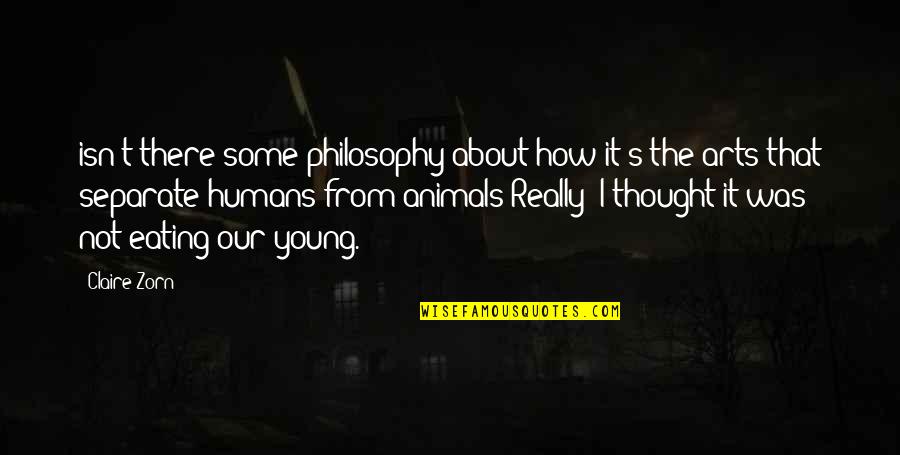 Alamaze Forum Quotes By Claire Zorn: isn't there some philosophy about how it's the
