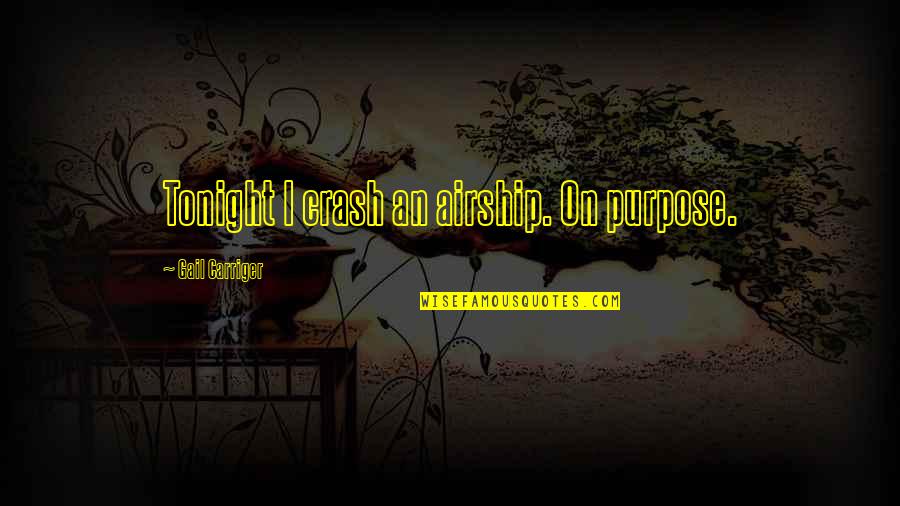 Alamaze Quotes By Gail Carriger: Tonight I crash an airship. On purpose. Alamaze Quotes By Gail Carriger: Tonight I crash an airship. On purpose.