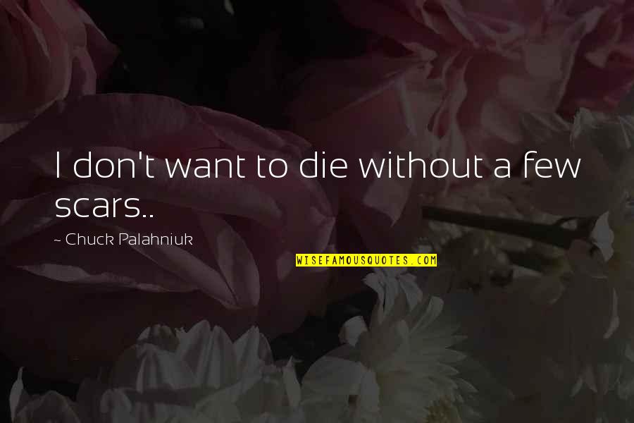 Alambradas Quotes By Chuck Palahniuk: I don't want to die without a few Alambradas Quotes By Chuck Palahniuk: I don't want to die without a few