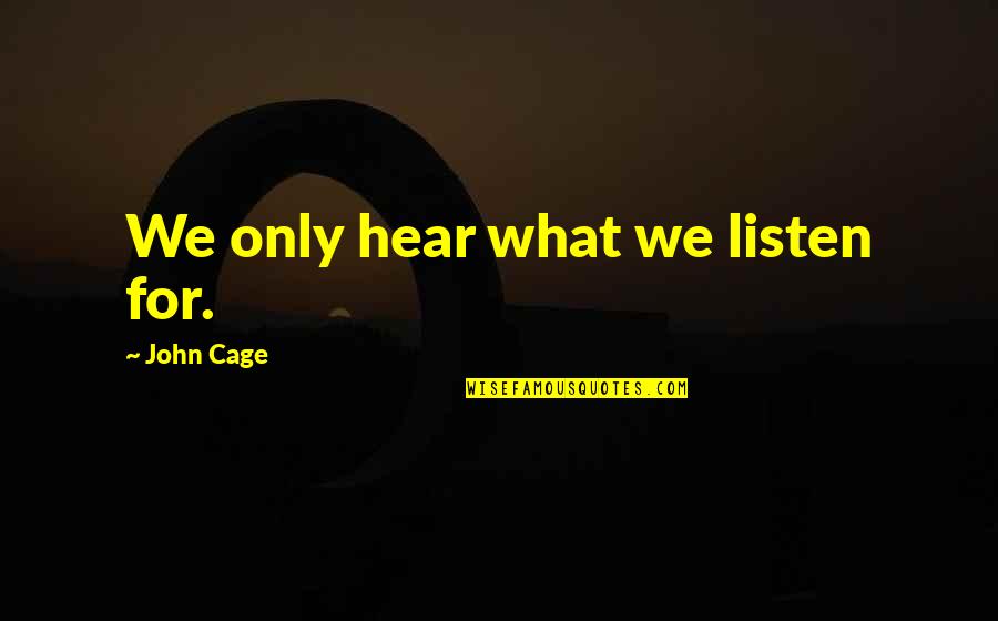 Alambradas Quotes By John Cage: We only hear what we listen for. Alambradas Quotes By John Cage: We only hear what we listen for.