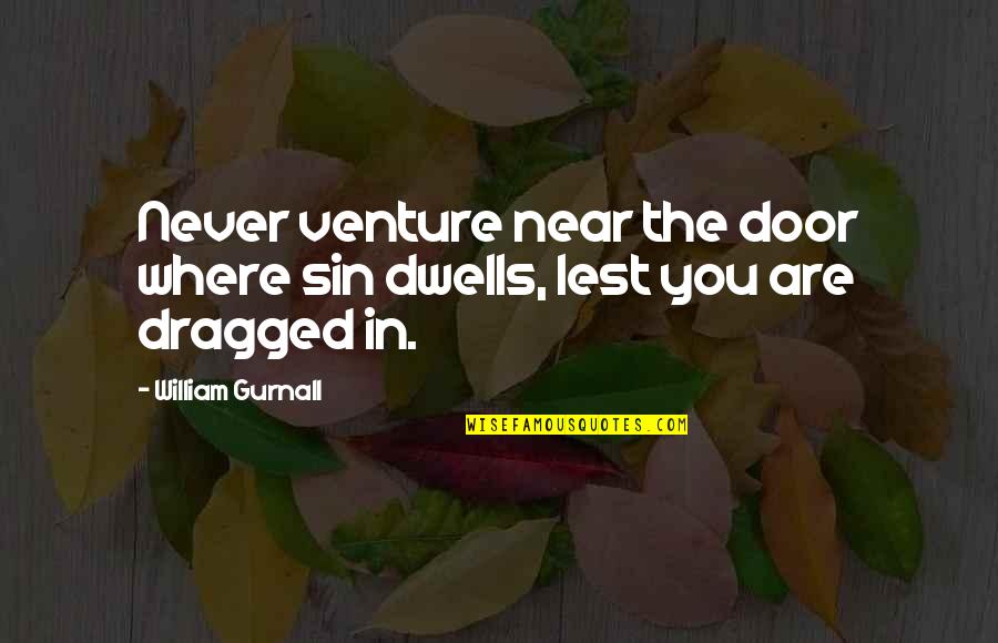 Alambradas Quotes By William Gurnall: Never venture near the door where sin dwells, Alambradas Quotes By William Gurnall: Never venture near the door where sin dwells,