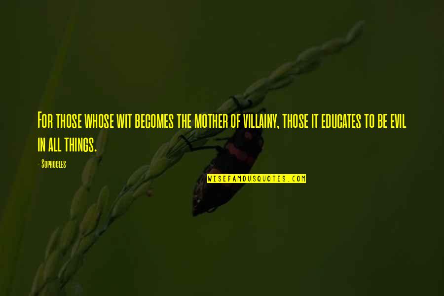 Alameda Quotes By Sophocles: For those whose wit becomes the mother of