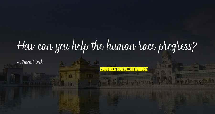 Alamelu Gemini Quotes By Simon Sinek: How can you help the human race progress? Alamelu Gemini Quotes By Simon Sinek: How can you help the human race progress?