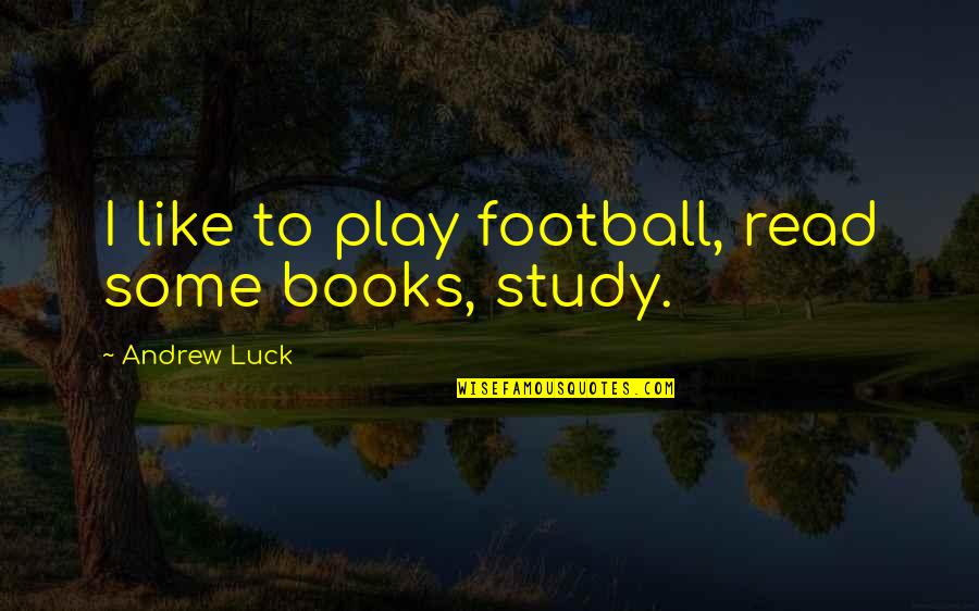 Alamet Bulmaca Quotes By Andrew Luck: I like to play football, read some books, Alamet Bulmaca Quotes By Andrew Luck: I like to play football, read some books,