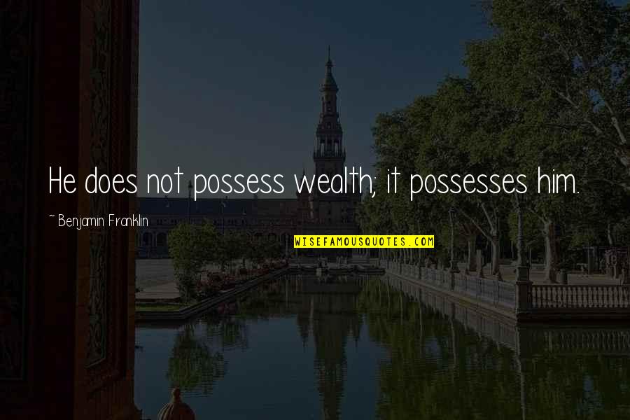 Alamet Essa3a Quotes By Benjamin Franklin: He does not possess wealth; it possesses him.