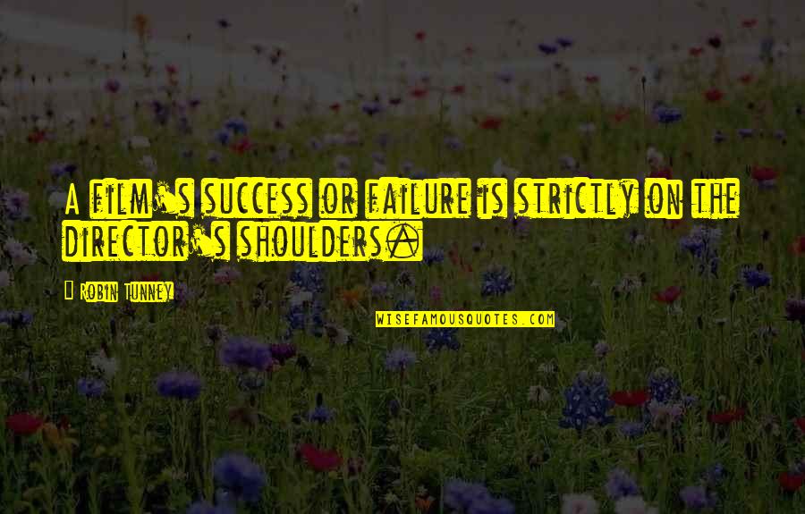 Alamet Essa3a Quotes By Robin Tunney: A film's success or failure is strictly on