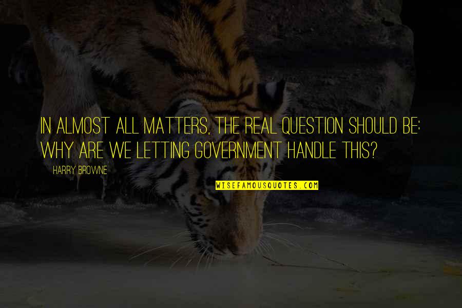 Alamgir Khan Quotes By Harry Browne: In almost all matters, the real question should Alamgir Khan Quotes By Harry Browne: In almost all matters, the real question should