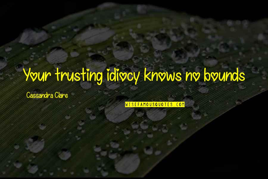 Alamilla Properties Quotes By Cassandra Clare: Your trusting idiocy knows no bounds