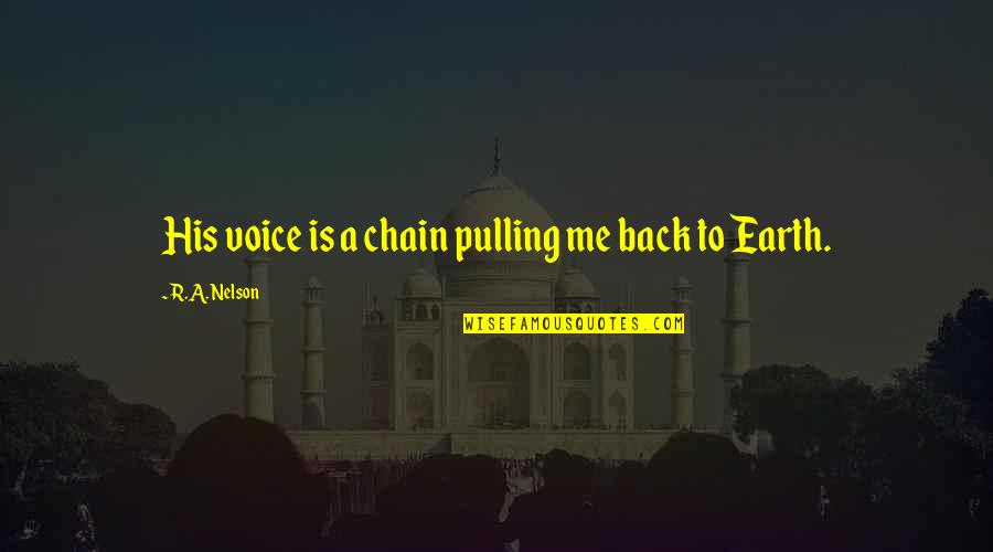 Alamilla Properties Quotes By R.A. Nelson: His voice is a chain pulling me back