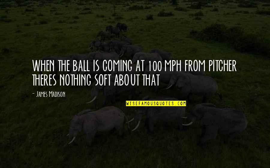 Alamin Yohannes Quotes By James Madison: WHEN THE BALL IS COMING AT 100 MPH