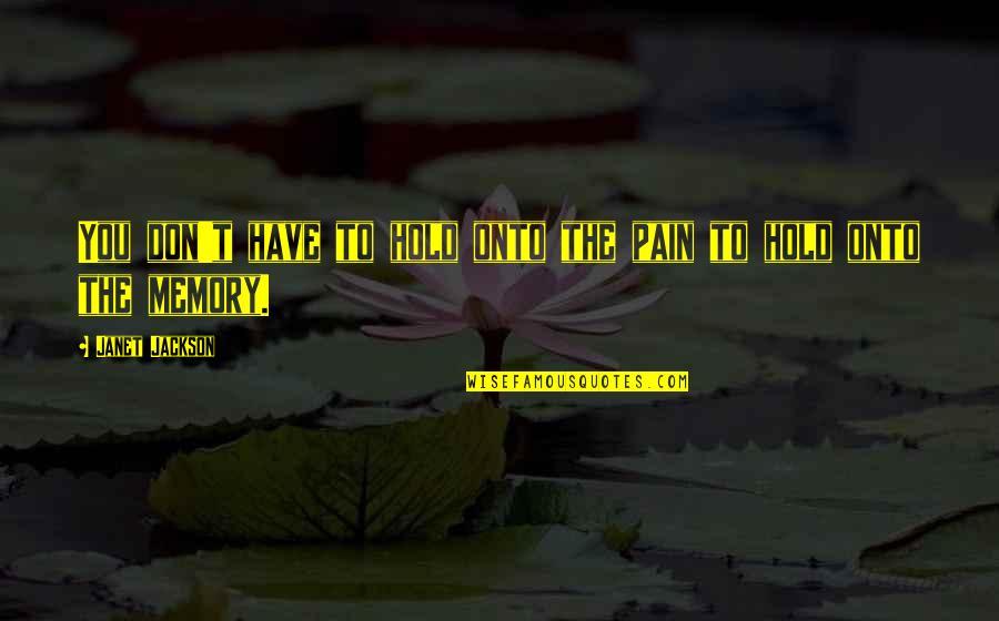 Alamin Yohannes Quotes By Janet Jackson: You don't have to hold onto the pain Alamin Yohannes Quotes By Janet Jackson: You don't have to hold onto the pain