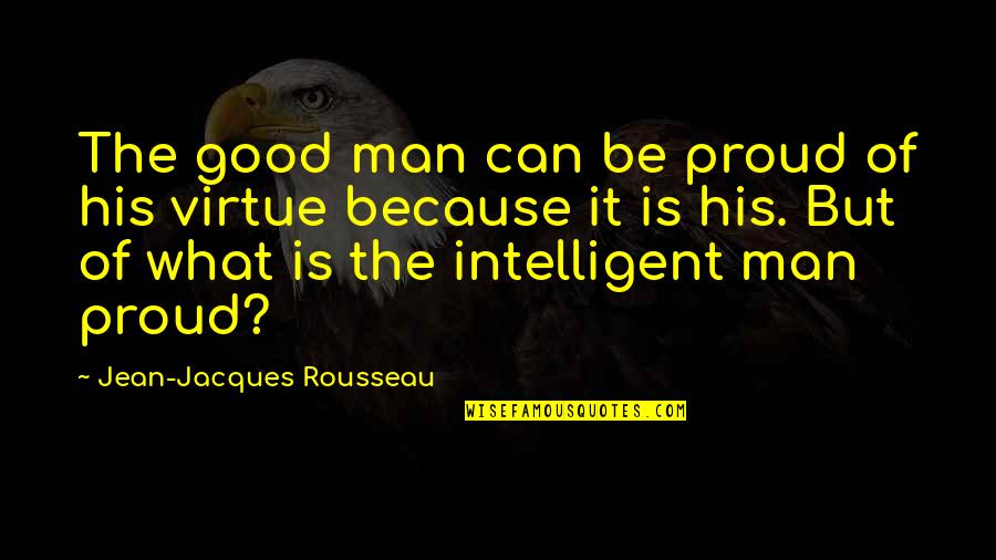 Alamiri Quotes By Jean-Jacques Rousseau: The good man can be proud of his