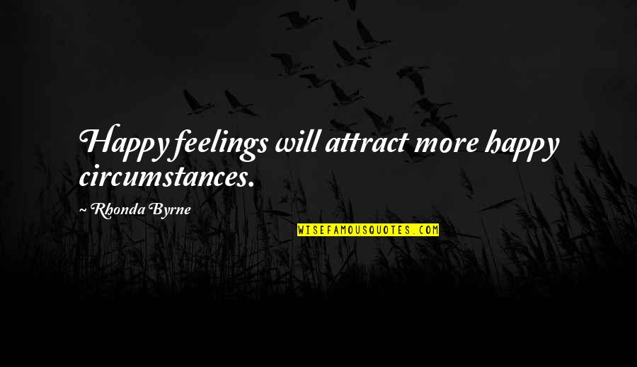 Alamo Druid Quotes By Rhonda Byrne: Happy feelings will attract more happy circumstances.