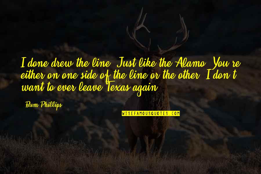 Alamo Quotes By Bum Phillips: I done drew the line. Just like the