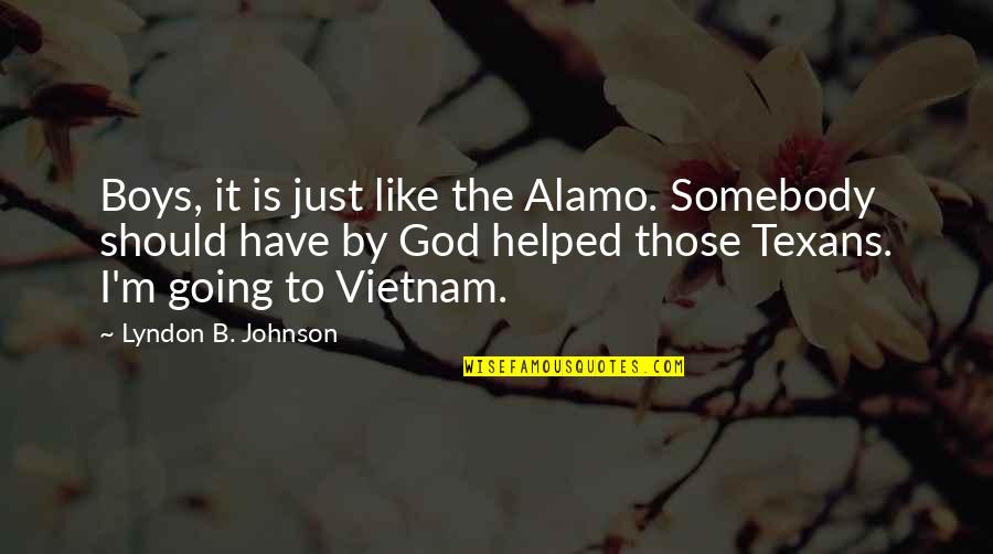 Alamo Quotes By Lyndon B. Johnson: Boys, it is just like the Alamo. Somebody