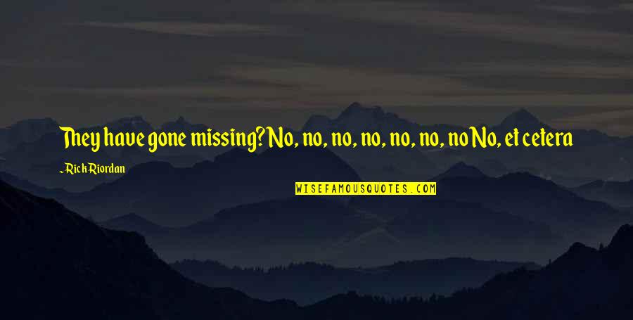 Alamuddin Net Quotes By Rick Riordan: They have gone missing?No, no, no, no, no,