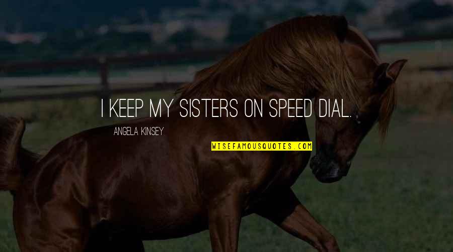 Alamut Iran Quotes By Angela Kinsey: I keep my sisters on speed dial.