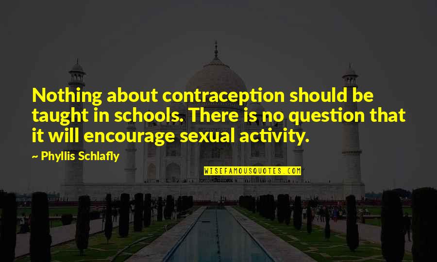 Alamut Iran Quotes By Phyllis Schlafly: Nothing about contraception should be taught in schools.