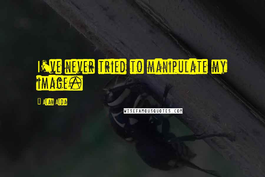 Alan Alda quotes: I've never tried to manipulate my image.