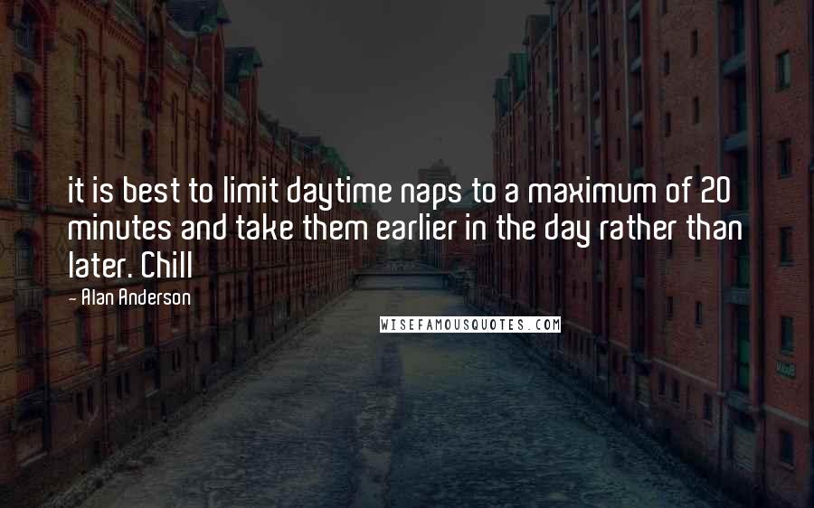 Alan Anderson quotes: it is best to limit daytime naps to a maximum of 20 minutes and take them earlier in the day rather than later. Chill