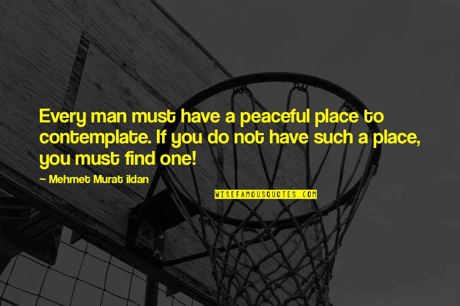 Alan Aragon Quotes By Mehmet Murat Ildan: Every man must have a peaceful place to