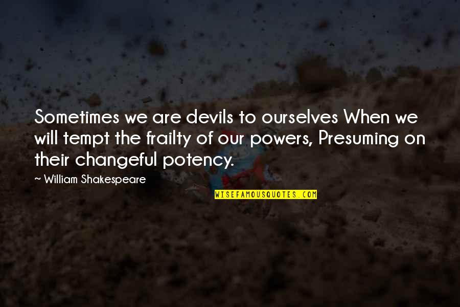 Alan Ashley Pitt Quotes By William Shakespeare: Sometimes we are devils to ourselves When we