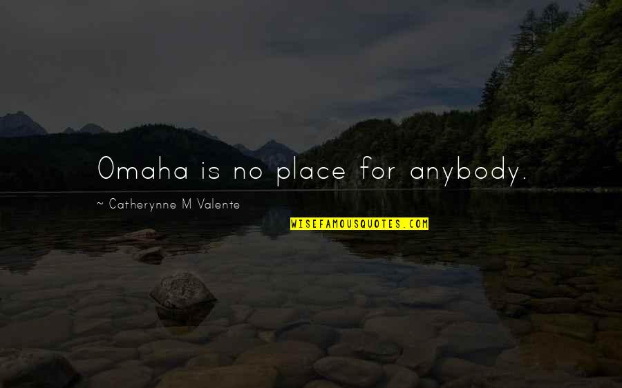 Alan Autry Quotes By Catherynne M Valente: Omaha is no place for anybody. Alan Autry Quotes By Catherynne M Valente: Omaha is no place for anybody.