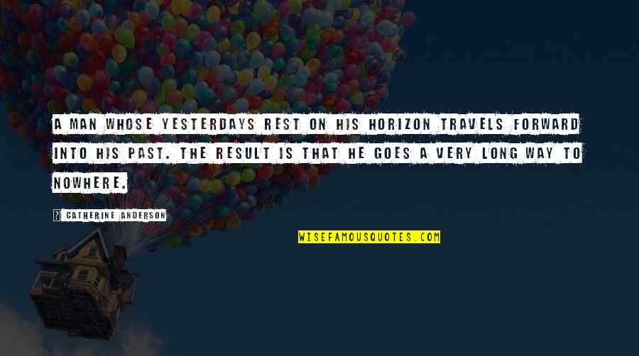 Alan Axelrod Quotes By Catherine Anderson: A man whose yesterdays rest on his horizon