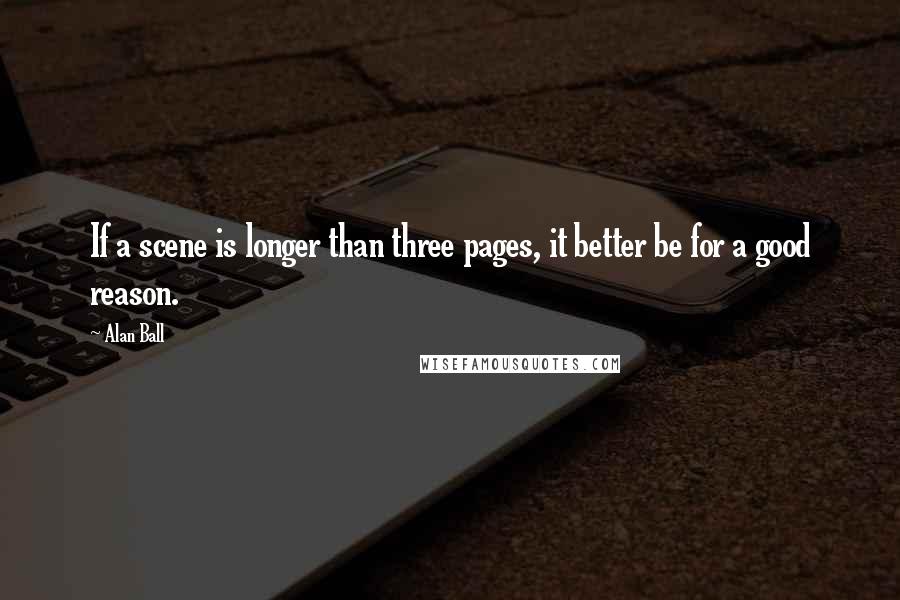 Alan Ball quotes: If a scene is longer than three pages, it better be for a good reason.