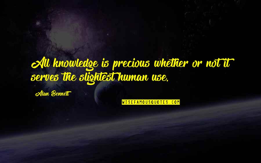 Alan Bennett Quotes By Alan Bennett: All knowledge is precious whether or not it