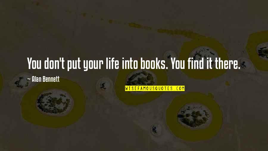 Alan Bennett Quotes By Alan Bennett: You don't put your life into books. You