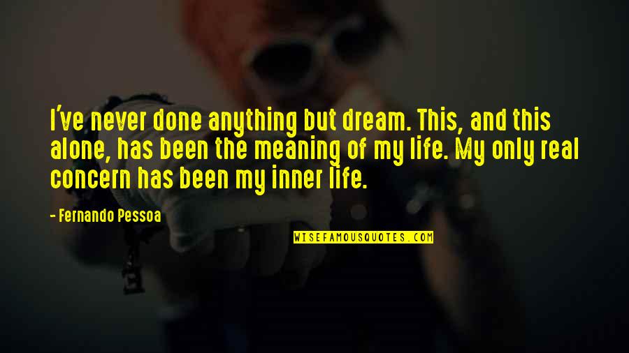 Alan Bennett Talking Heads Quotes By Fernando Pessoa: I've never done anything but dream. This, and
