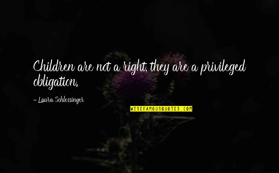 Alan Bennett Talking Heads Quotes By Laura Schlessinger: Children are not a right, they are a