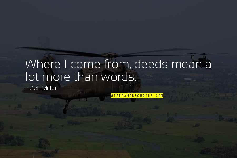 Alan Bennett Talking Heads Quotes By Zell Miller: Where I come from, deeds mean a lot
