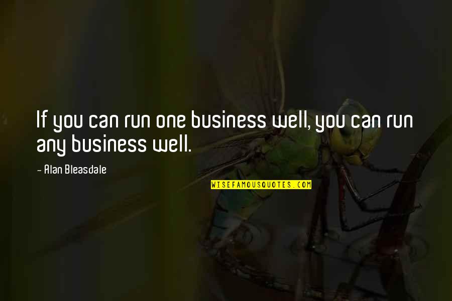 Alan Bleasdale Quotes By Alan Bleasdale: If you can run one business well, you